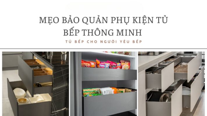 Cách Bảo Quản Phụ Kiện Tủ Bếp Hiệu Quả Và Bền Lâu