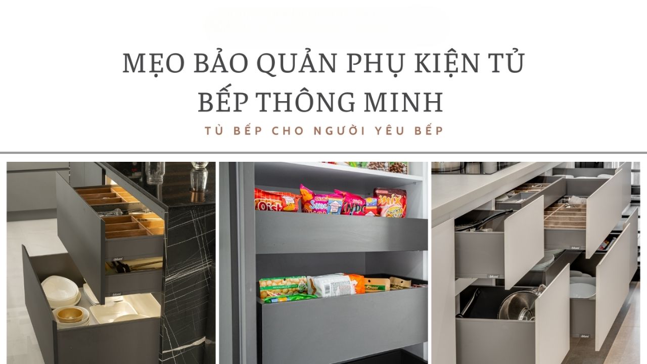 Cách Bảo Quản Phụ Kiện Tủ Bếp Hiệu Quả Và Bền Lâu